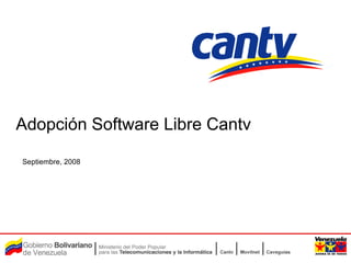 Septiembre, 2008 Adopción Software Libre Cantv 
