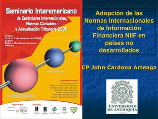 CP John Cardona Arteaga Adopción de las Normas Internacionales de Información Financiera NIIF en países no desarrollados 