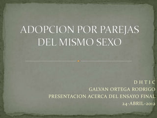 DHTIC
             GALVAN ORTEGA RODRIGO
PRESENTACION ACERCA DEL ENSAYO FINAL
                         24-ABRIL-2012
 