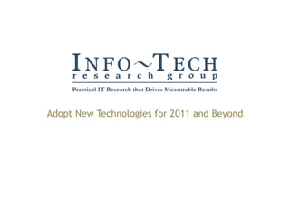 Adopt New Technologies for 2011 and Beyond Practical IT Research that Drives Measurable Results 