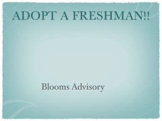 ADOPT A FRESHMAN!!




   Blooms Advisory
 