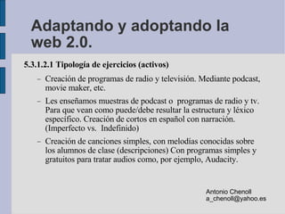 Adaptando y adoptando la web 2.0. <ul><li>5.3.1.2.1 Tipología de ejercicios (activos)‏ </li></ul><ul><ul><li>Creación de p...