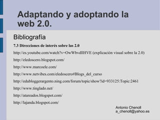 Adaptando y adoptando la web 2.0. <ul><li>Bibliografía </li></ul><ul><li>7.3 Direcciones de interés sobre las 2.0 </li></u...