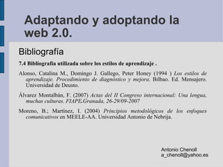 Adaptando y adoptando la web 2.0. <ul><li>Bibliografía </li></ul><ul><li>7.4  Bibliografía utilizada sobre los estilos de ...