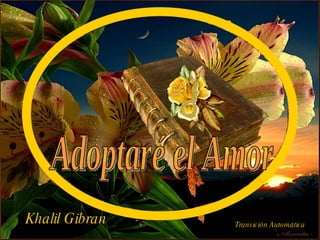 Transición Automática Khalil Gibran Adoptaré el Amor 