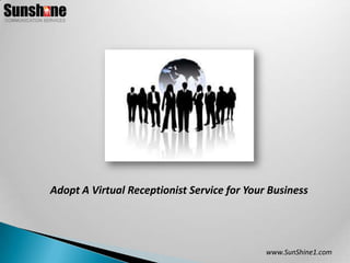 Adopt A Virtual Receptionist Service for Your Business www.SunShine1.com 