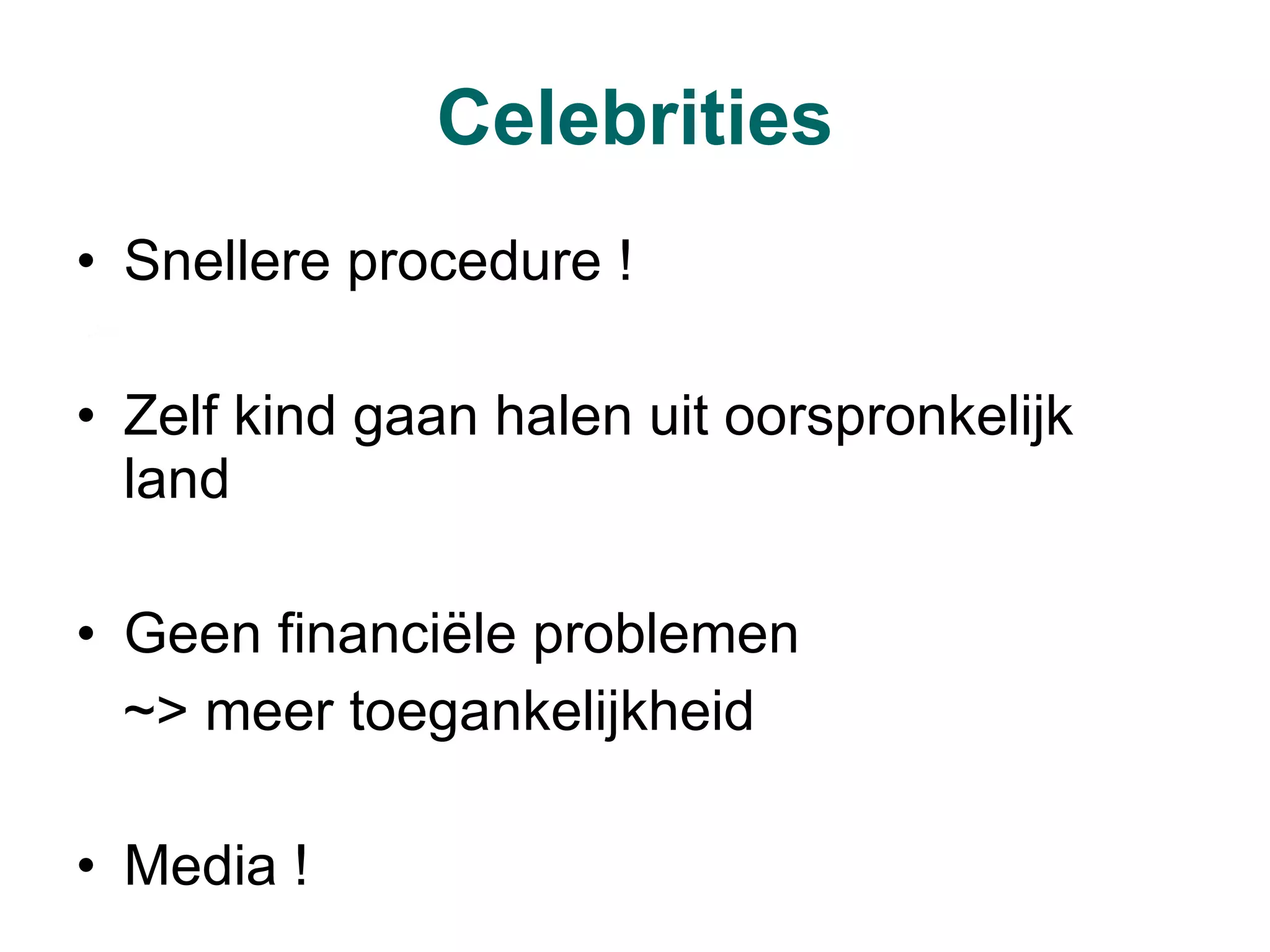 Celebrities Snellere procedure ! Zelf kind gaan halen uit oorspronkelijk land Geen financiële problemen ~> meer toegankelijkheid Media ! 