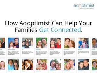 How Adoptimist Can Help Your
Families Get Connected.
 