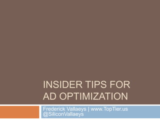 INSIDER TIPS FOR
AD OPTIMIZATION
Frederick Vallaeys | www.TopTier.us
@SiliconVallaeys
 