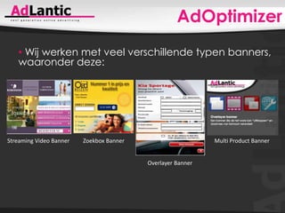 AdOptimizerAlle banners zijn remotecontrolledU past gemakkelijk, tekst, deeplink, video, afbeelding en achtergrond aanUw wijzigingen zijn binnen enkele minuten ‘live’ te bekijken