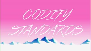 CODIFY
STANDARDS
 