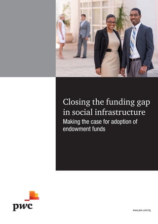 www.pwc.com/ng
Closing the funding gap
in social infrastructure
Making the case for adoption of
endowment funds
 