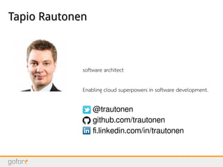Tapio RautonenTapio Rautonen
@trautonen
github.com/trautonen
fi.linkedin.com/in/trautonen
software architect
Enabling cloud superpowers in software development.
 