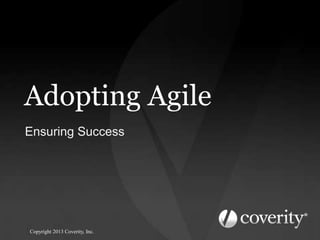 Adopting Agile
Ensuring Success

Copyright 2013 Coverity, Inc.

 