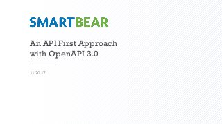 An API First Approach
with OpenAPI 3.0
11.20.17
 