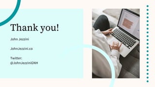 Thank you!
John Jezzini
JohnJezzini.co
Twitter:
@JohnJezziniGNH
 