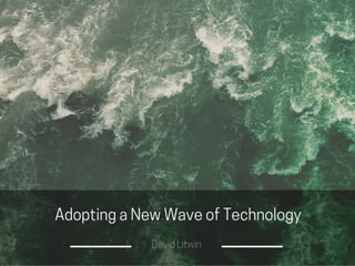 Adopting a New Wave of Technology