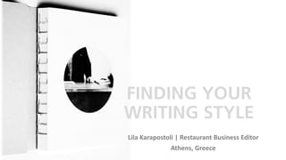 Lila Karapostoli | Restaurant Business Editor
Athens, Greece
FINDING YOUR
WRITING STYLE
 
