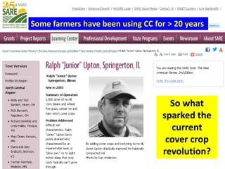 So what
sparked the
current
cover crop
revolution?
Some farmers have been using CC for > 20 years
 