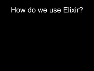 How do we use Elixir?
 