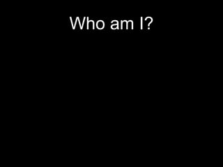 Who am I?
 