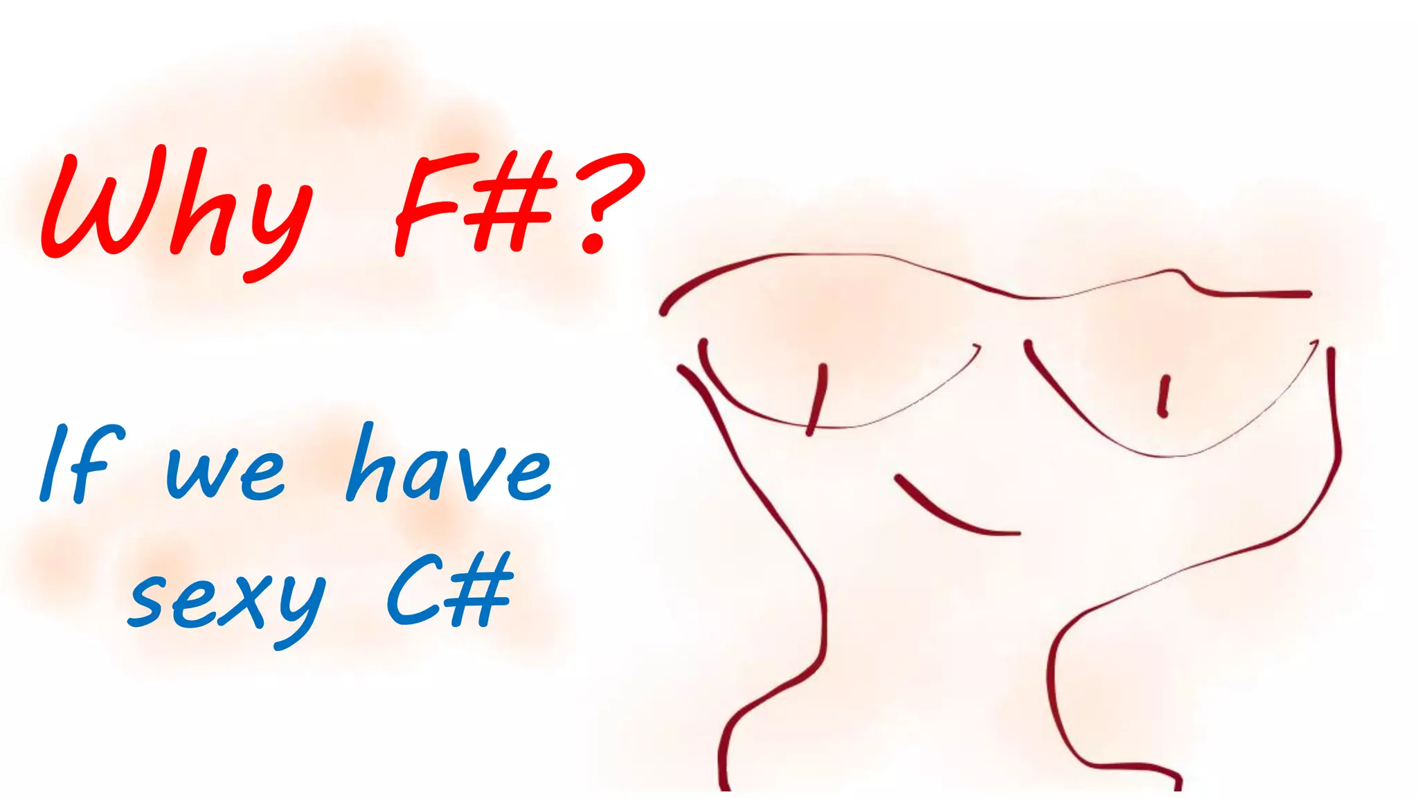 Why F#?
If we have
sexy C#
 