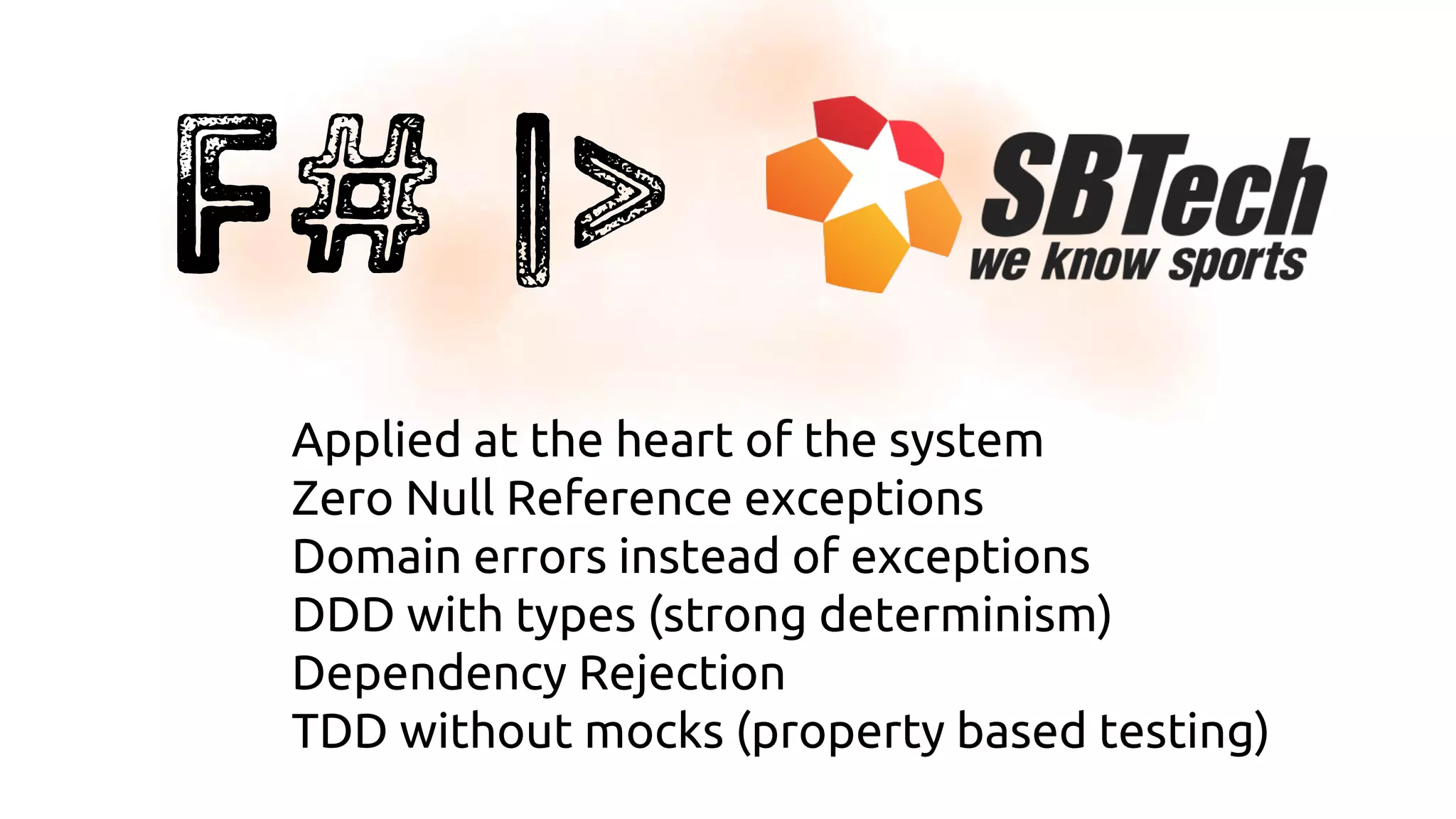 Applied at the heart of the system
Zero Null Reference exceptions
Domain errors instead of exceptions
DDD with types (strong determinism)
Dependency Rejection
TDD without mocks (property based testing)
 