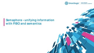 Semaphore - unifying informat ion
wit h FIBO and semant ics
 