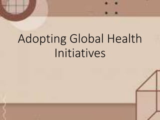 Adopting Global Health
Initiatives
 