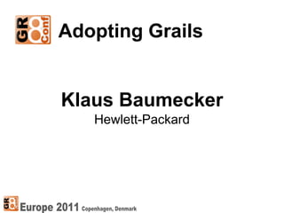 Adopting Grails


Klaus Baumecker
   Hewlett-Packard
 