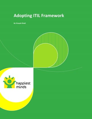  
© Happiest Minds Technologies Pvt. Ltd. All Rights Reserved 
 
   
 
Adopting ITIL Framework 
 
By Vinayak Ghadi 
 