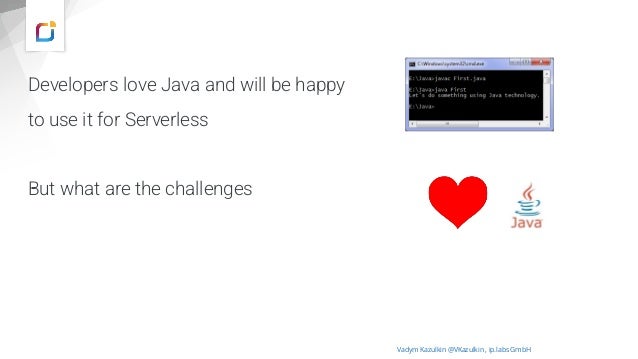 Developers love Java and will be happy
to use it for Serverless
But what are the challenges
Vadym Kazulkin @VKazulkin , ip.labs GmbH
 