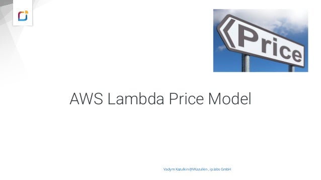 AWS Lambda Price Model
Vadym Kazulkin @VKazulkin , ip.labs GmbH
 