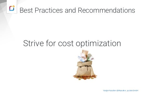 Strive for cost optimization
Vadym Kazulkin @VKazulkin , ip.labs GmbH
Best Practices and Recommendations
 