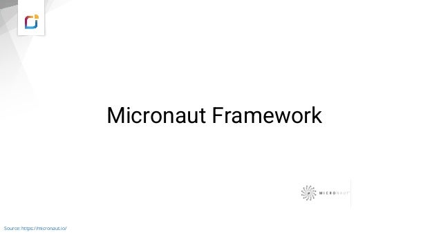 Micronaut Framework
Source: https://micronaut.io/
 