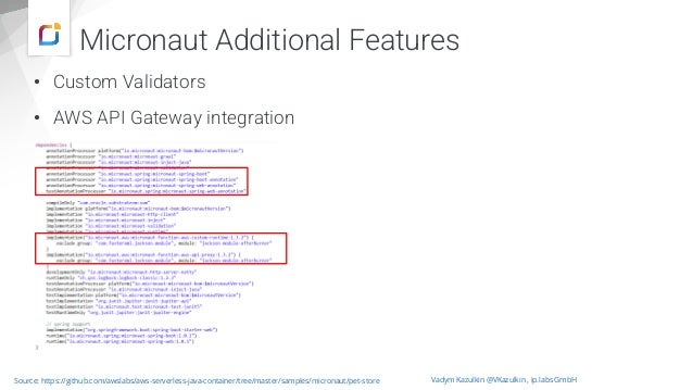 Micronaut Additional Features
• Custom Validators
• AWS API Gateway integration
Vadym Kazulkin @VKazulkin , ip.labs GmbH
Source: https://github.com/awslabs/aws-serverless-java-container/tree/master/samples/micronaut/pet-store
 