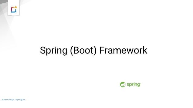 Spring (Boot) Framework
Source: https://spring.io/
 