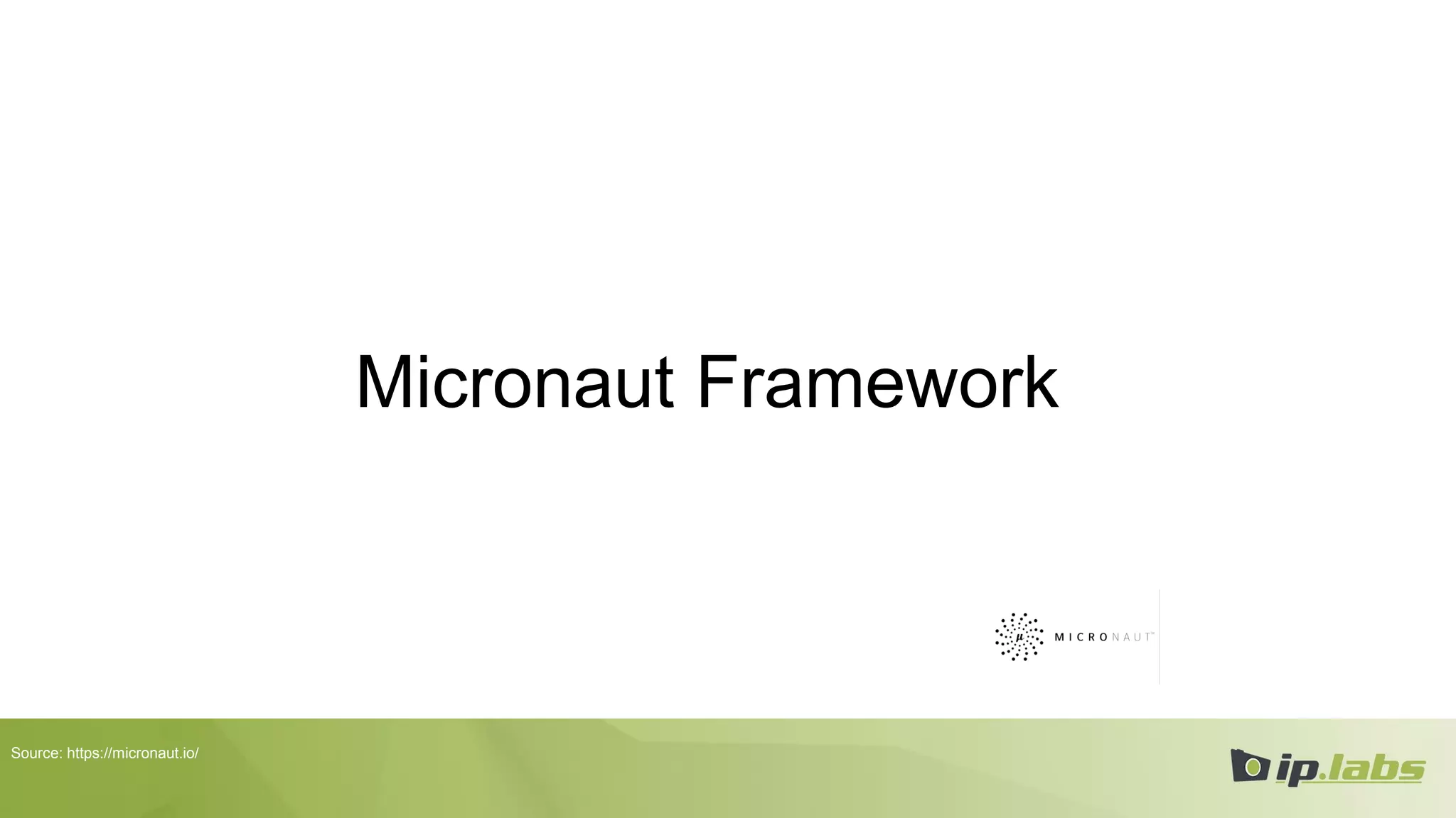 Micronaut Framework
Source: https://micronaut.io/
 