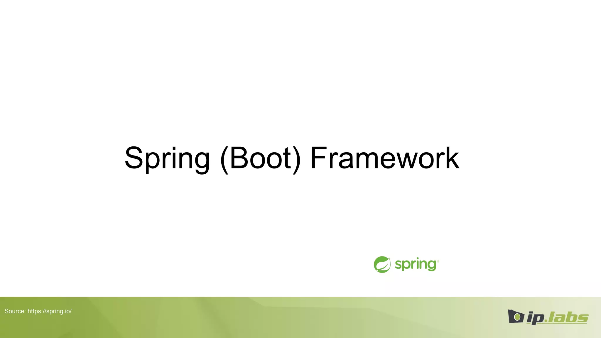 Spring (Boot) Framework
Source: https://spring.io/
 