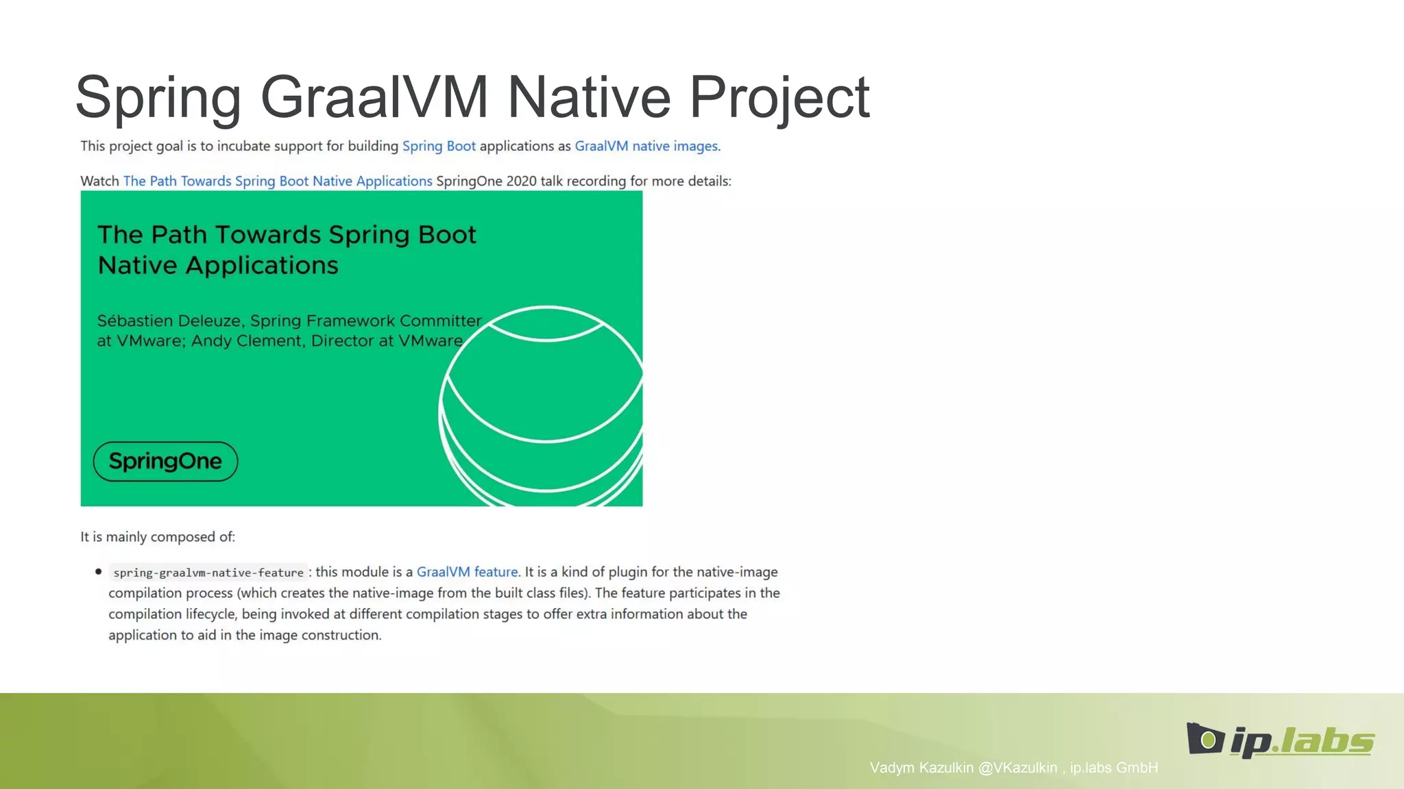 Spring GraalVM Native Project
Vadym Kazulkin @VKazulkin , ip.labs GmbH
 