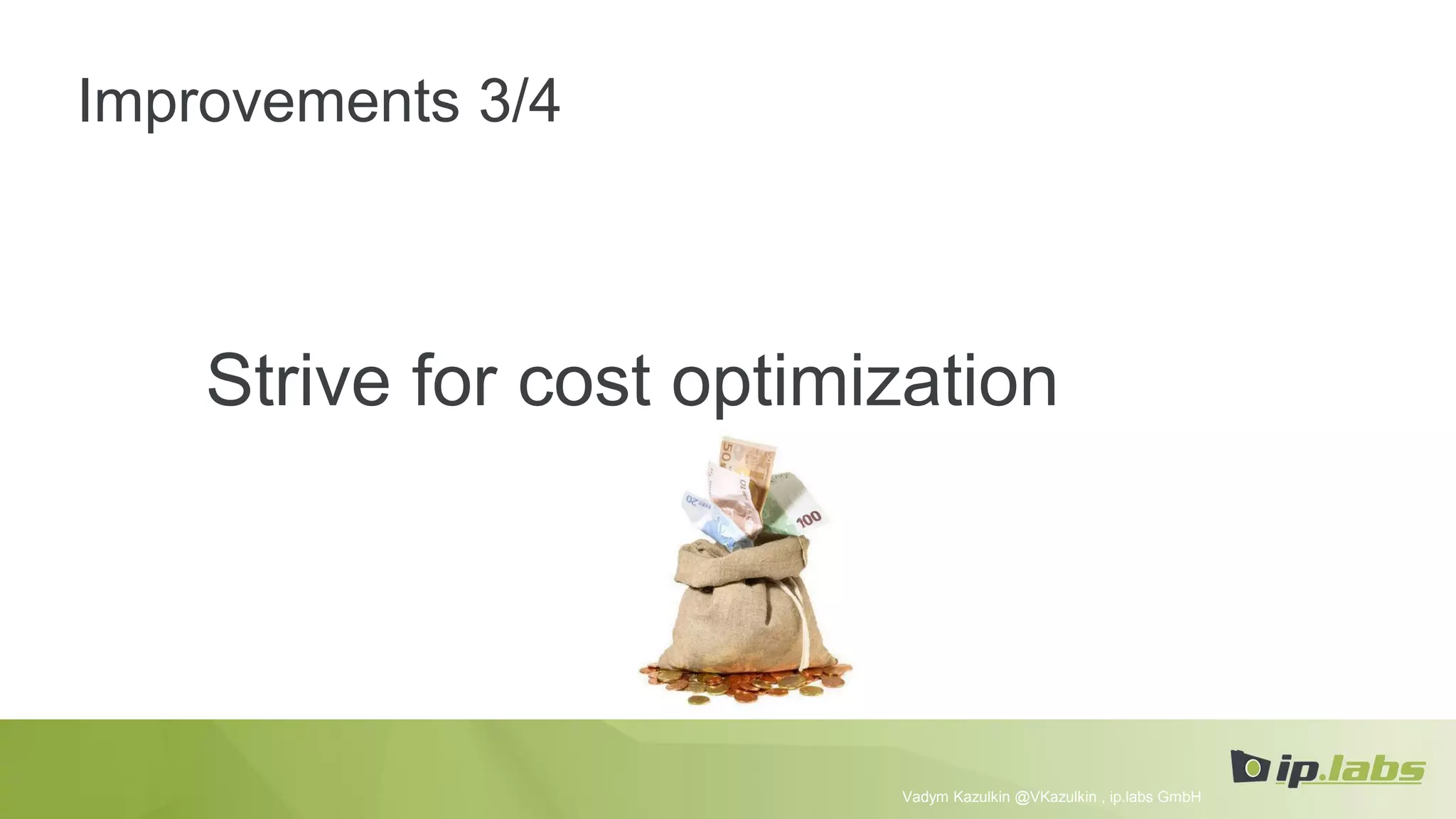 Improvements 3/4
Strive for cost optimization
Vadym Kazulkin @VKazulkin , ip.labs GmbH
 