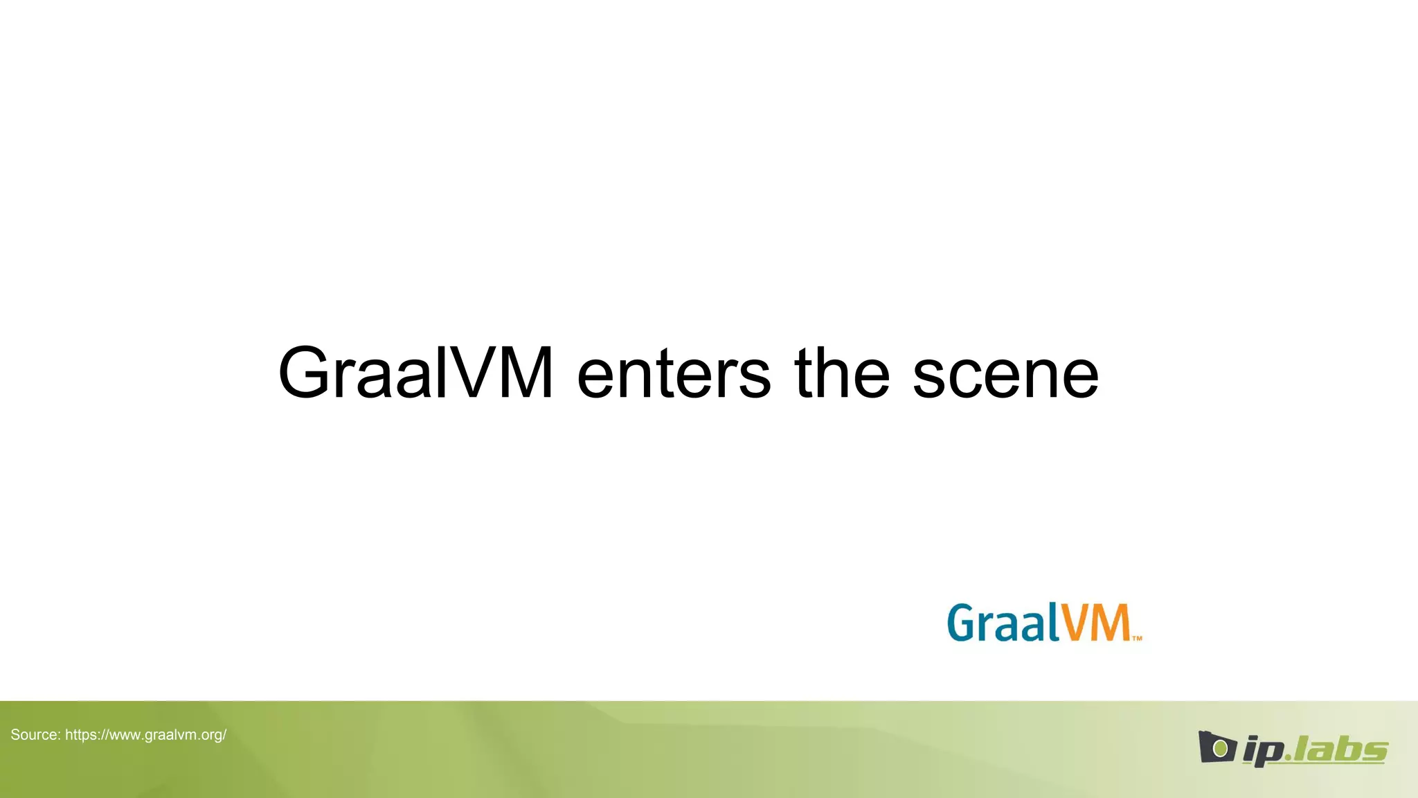 GraalVM enters the scene
Source: https://www.graalvm.org/
 