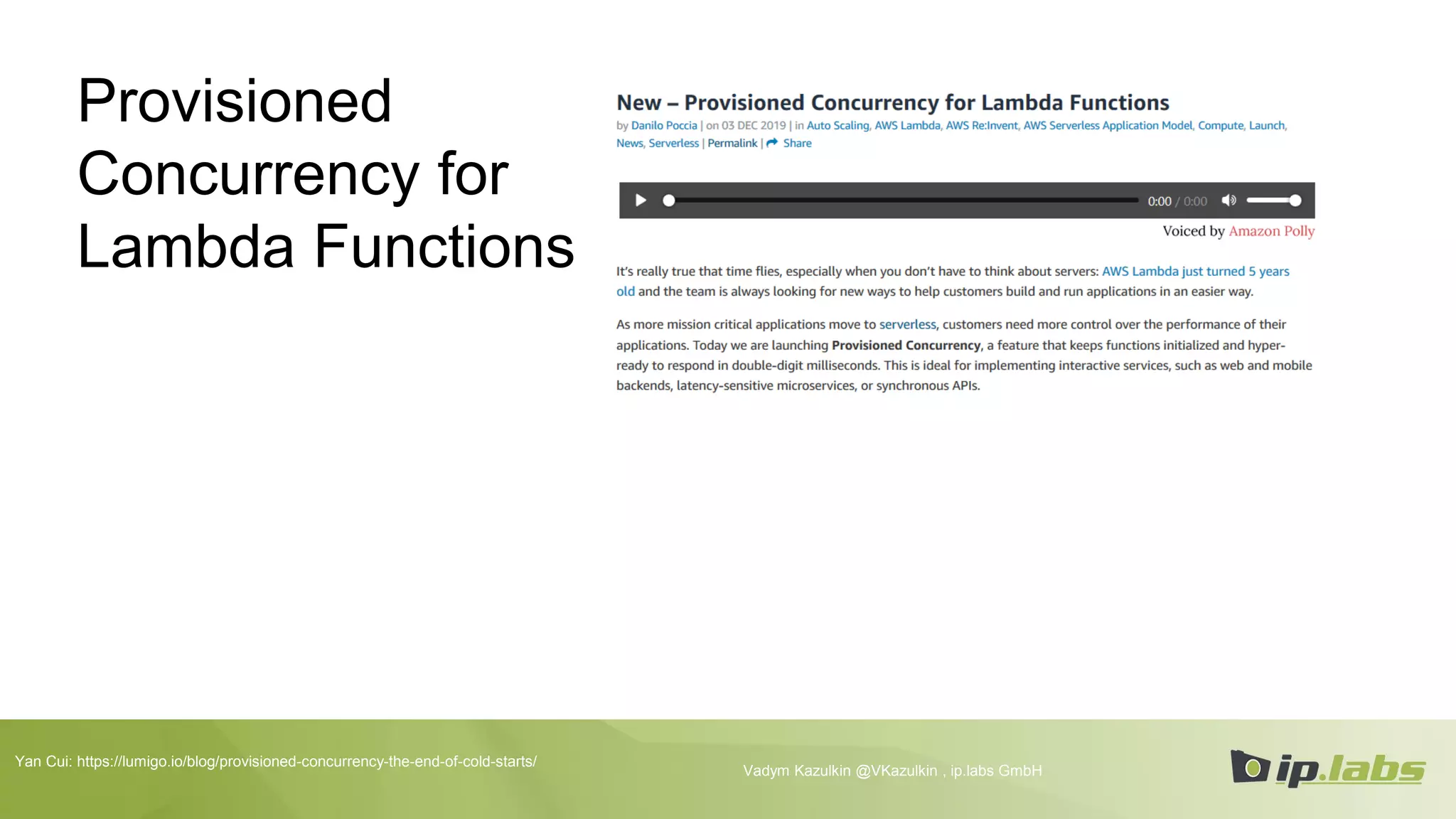 Provisioned
Concurrency for
Lambda Functions
Vadym Kazulkin @VKazulkin , ip.labs GmbH
Yan Cui: https://lumigo.io/blog/provisioned-concurrency-the-end-of-cold-starts/
 