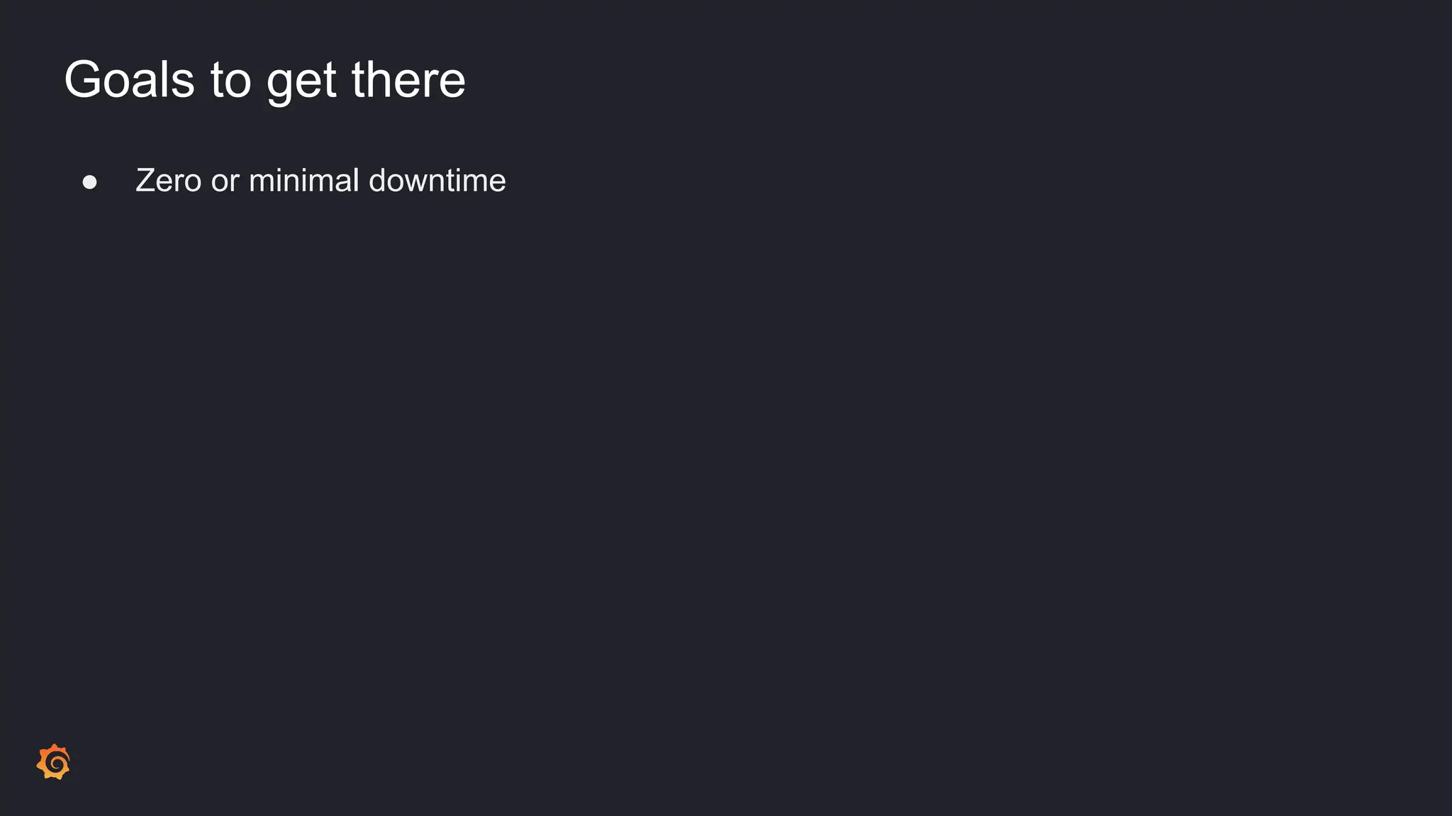Goals to get there
● Zero or minimal downtime
 
