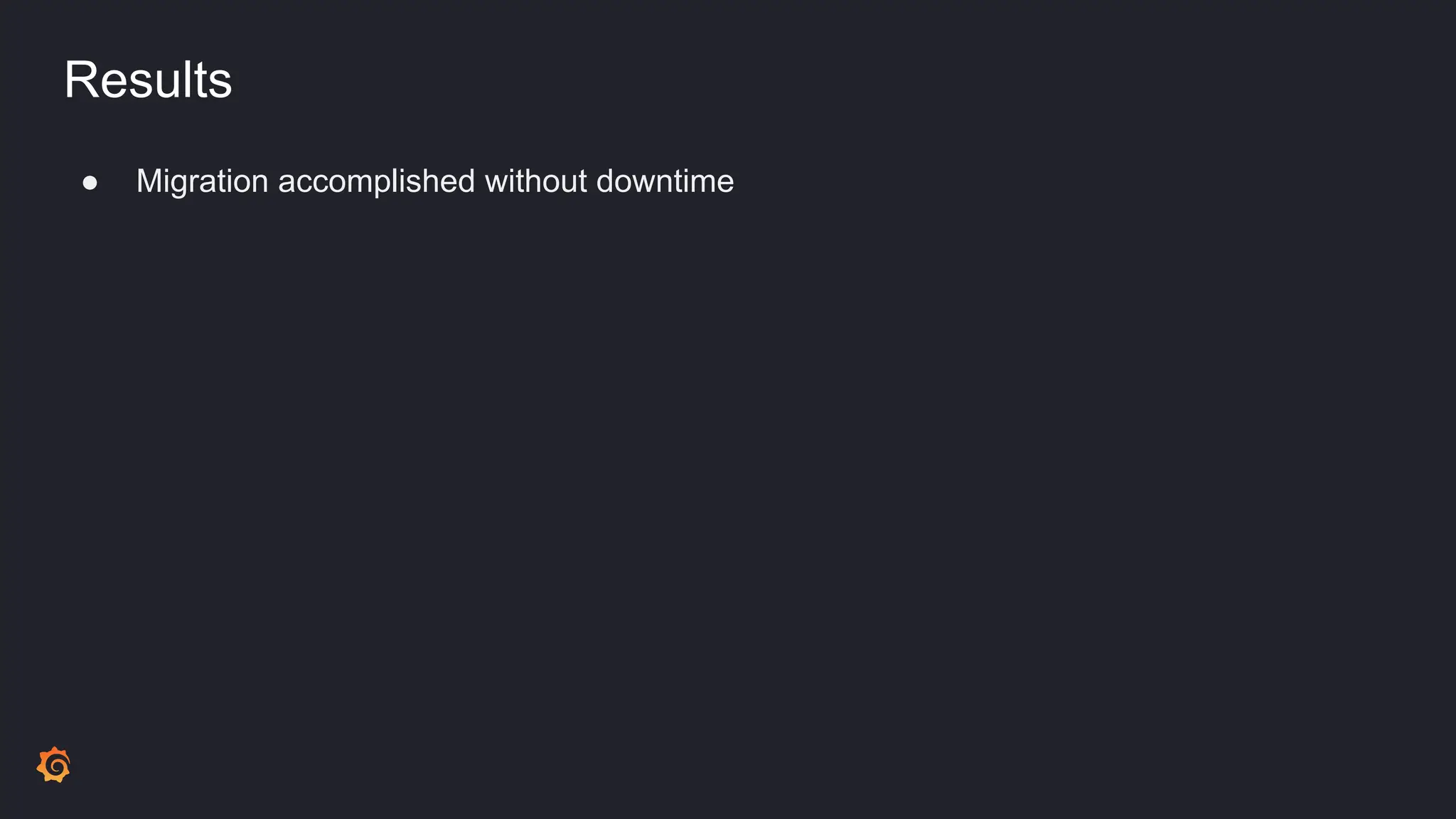 Results
● Migration accomplished without downtime
 
