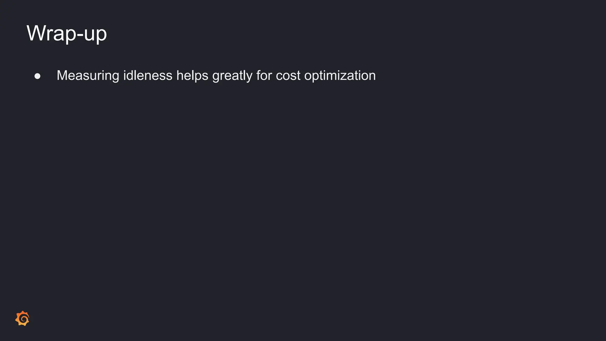 Wrap-up
● Measuring idleness helps greatly for cost optimization
 
