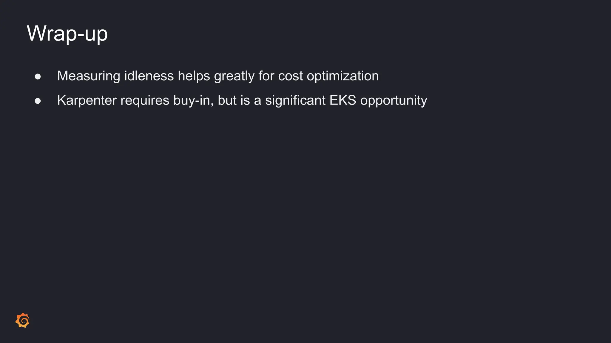 Wrap-up
● Measuring idleness helps greatly for cost optimization
● Karpenter requires buy-in, but is a significant EKS opportunity
 