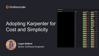 Adopting Karpenter for
Cost and Simplicity
Logan Ballard
Senior Software Engineer
 