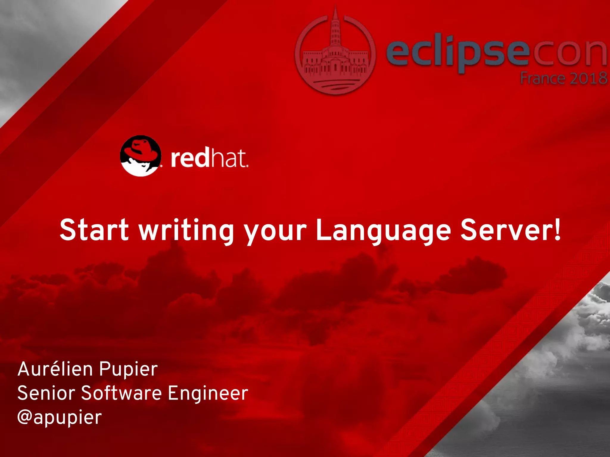 Start writing your Language Server! Aurélien Pupier Senior Software Engineer @apupier 
