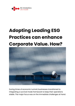 Adopting Leading ESG
Practices can enhance
Corporate Value. How?
During times of economic turmoil, businesses transitioned to
integrating a survival mode framework to keep their operations
stable. The major focus was on the immediate challenges at hand.
 